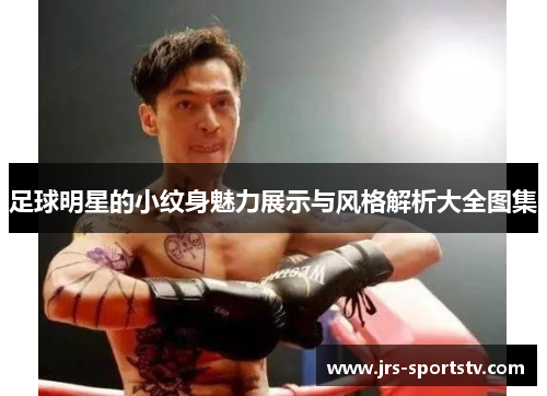 足球明星的小纹身魅力展示与风格解析大全图集