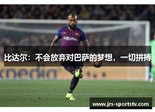 比达尔：不会放弃对巴萨的梦想，一切拼搏